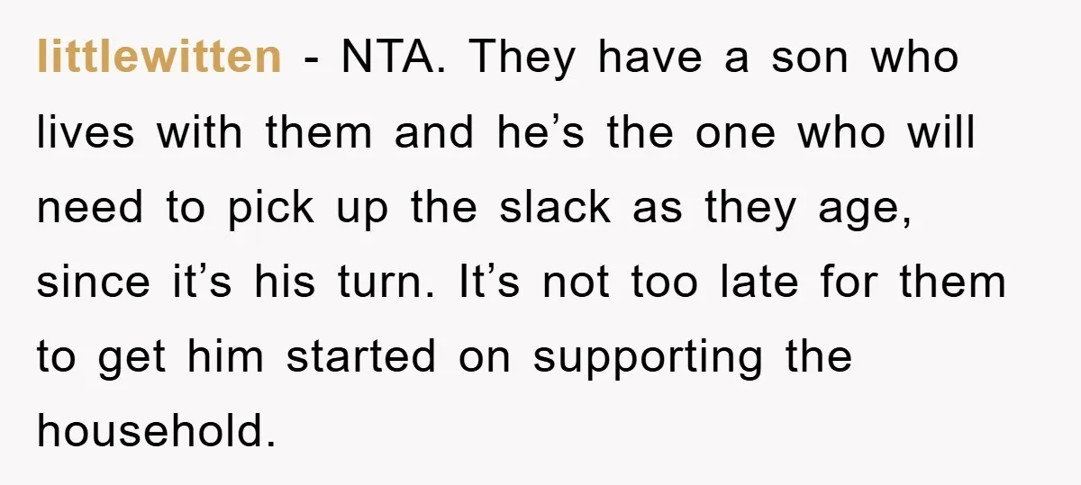 littlewitten − NTA. They have a son who lives with them and he’s the one who will need to pick up the slack as they age, since it’s his turn....