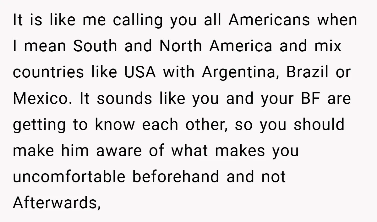 It is like me calling you all Americans when I mean South and North America and mix countries like USA with Argentina, Brazil or Mexico. It sounds like you and...