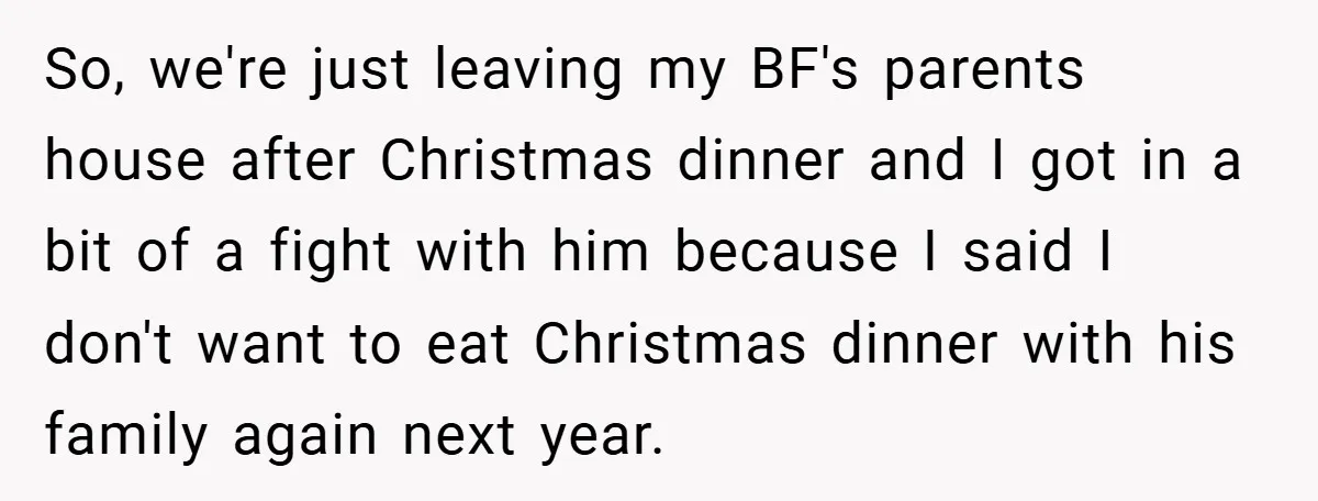 So, we're just leaving my BF's parents house after Christmas dinner and I got in a bit of a fight with him because I said I don't want to eat...