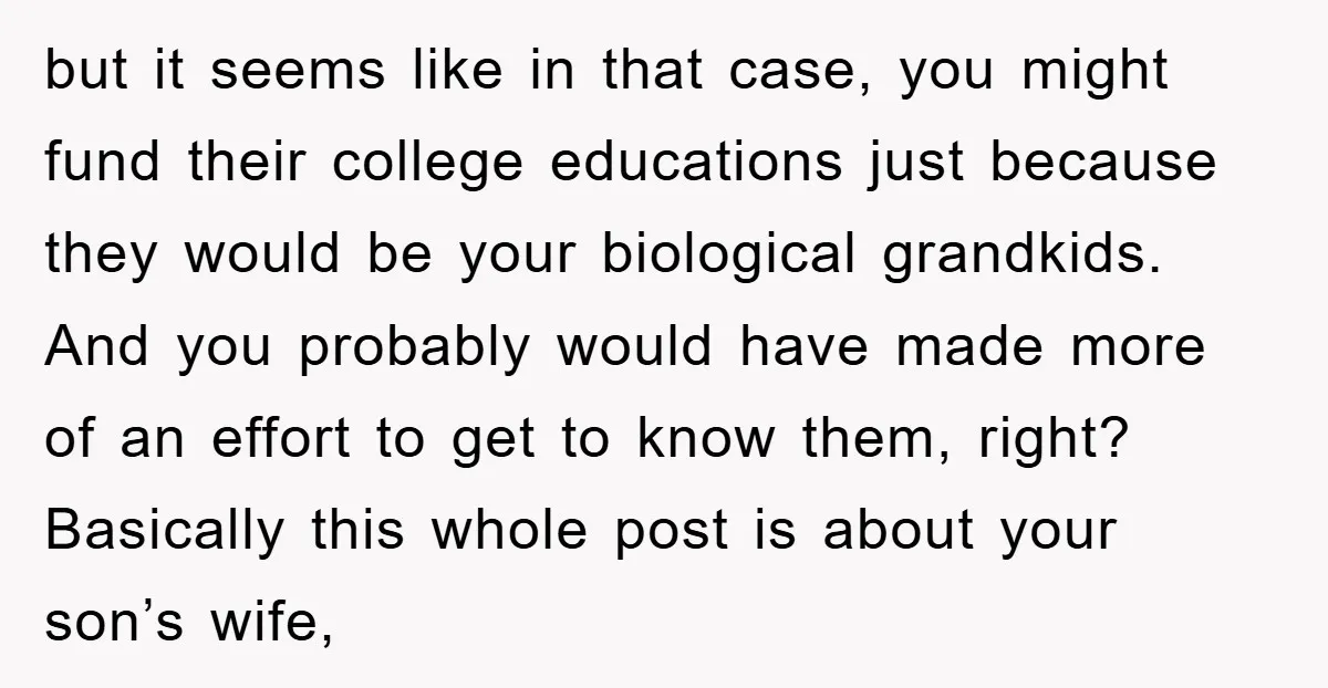 but it seems like in that case, you might fund their college educations just because they would be your biological grandkids. And you probably would have made more of an...