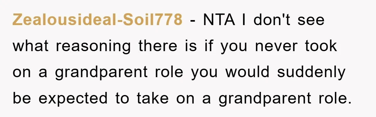 Zealousideal-Soil778 - NTA I don't see what reasoning there is if you never took on a grandparent role you would suddenly be expected to take on a grandparent role.