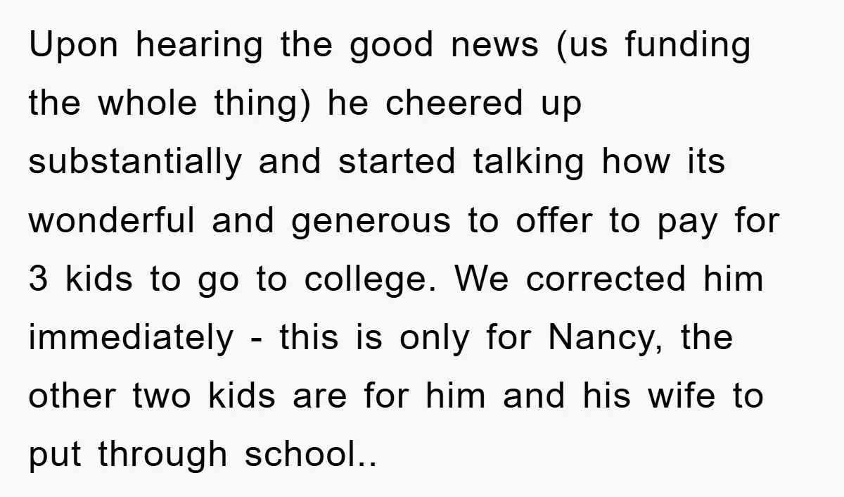 Upon hearing the good news (us funding the whole thing) he cheered up substantially and started talking how its wonderful and generous to offer to pay for 3 kids to...