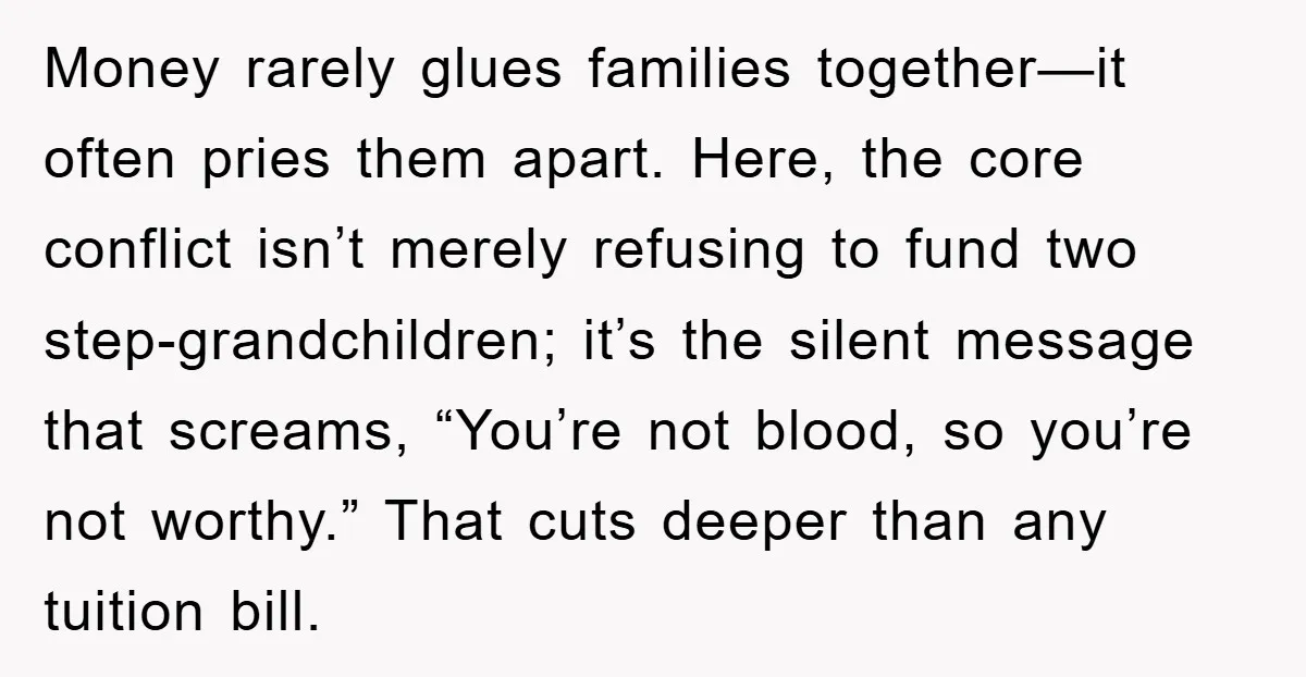 Money rarely glues families together—it often pries them apart. Here, the core conflict isn’t merely refusing to fund two step-grandchildren; it’s the silent message that screams, “You’re not blood, so...