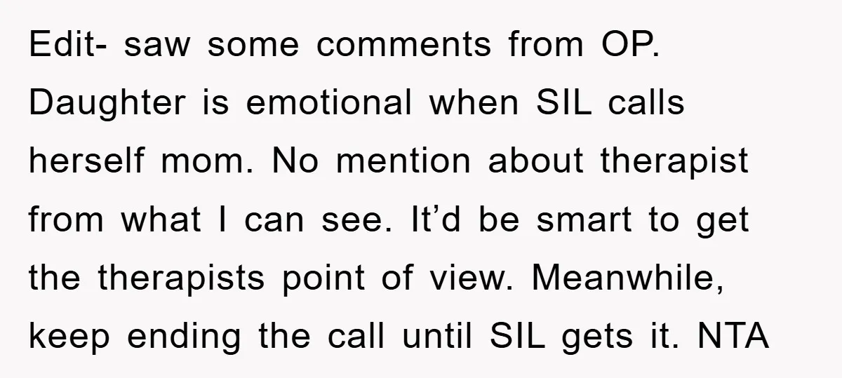 Edit- saw some comments from OP. Daughter is emotional when SIL calls herself mom. No mention about therapist from what I can see. It’d be smart to get the therapists...