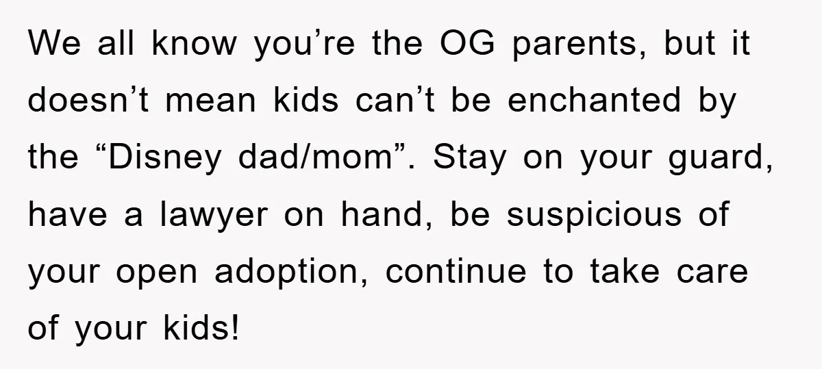 We all know you’re the OG parents, but it doesn’t mean kids can’t be enchanted by the “Disney dad/mom”. Stay on your guard, have a lawyer on hand, be suspicious...