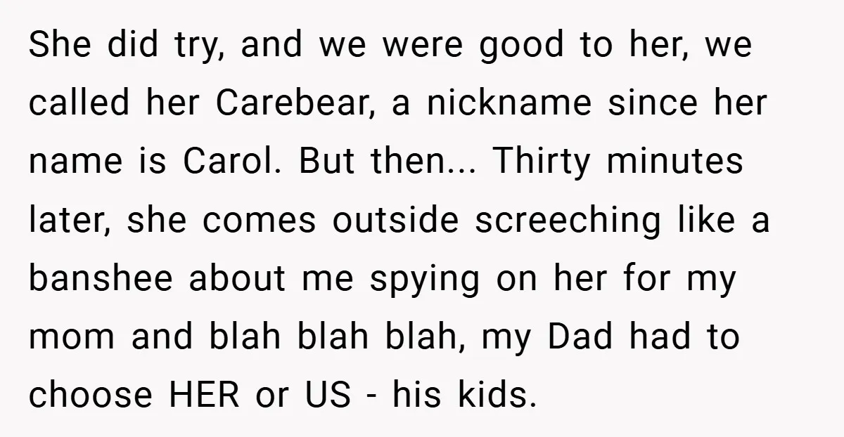 She did try, and we were good to her, we called her Carebear, a nickname since her name is Carol. But then... Thirty minutes later, she comes outside screeching like...
