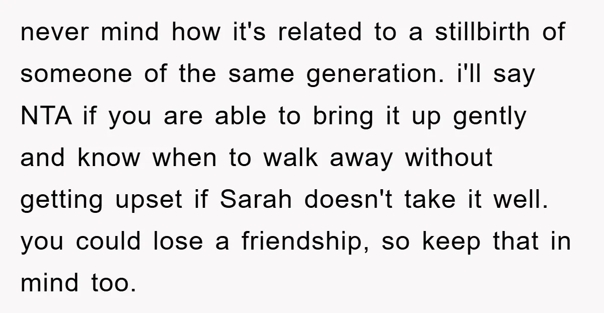 never mind how it's related to a stillbirth of someone of the same generation. i'll say NTA if you are able to bring it up gently and know when to...