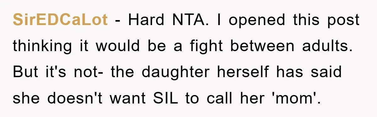SirEDCaLot − Hard NTA. I opened this post thinking it would be a fight between adults. But it's not- the daughter herself has said she doesn't want SIL to call...