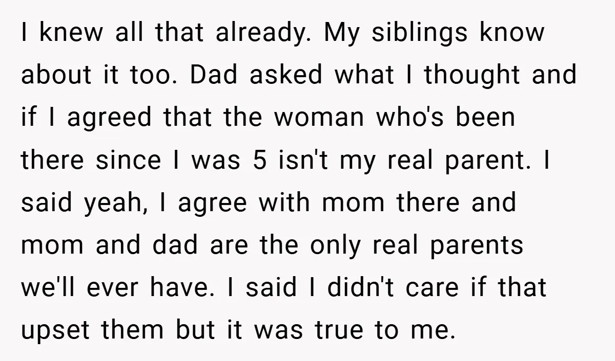 I knew all that already. My siblings know about it too. Dad asked what I thought and if I agreed that the woman who's been there since I was 5...