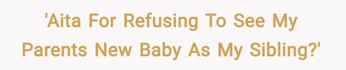 'AITA for refusing to see my parents new baby as my sibling?'