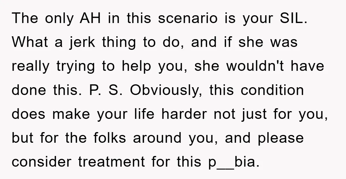 The only AH in this scenario is your SIL. What a jerk thing to do, and if she was really trying to help you, she wouldn't have done this. P....