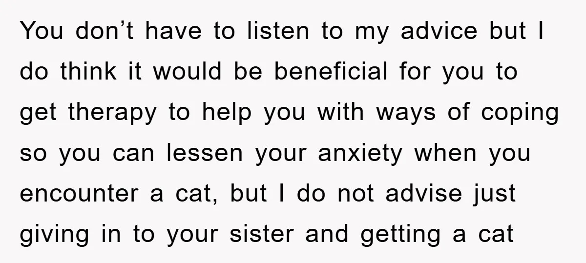 You don’t have to listen to my advice but I do think it would be beneficial for you to get therapy to help you with ways of coping so you...