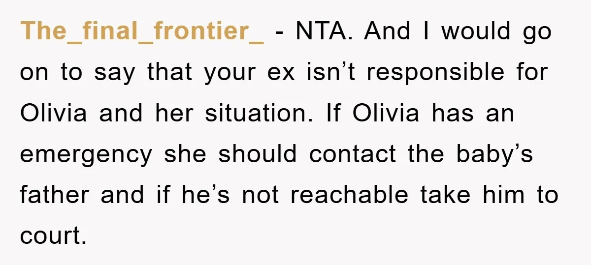 The_final_frontier_ − NTA. And I would go on to say that your ex isn’t responsible for Olivia and her situation. If Olivia has an emergency she should contact the baby’s...
