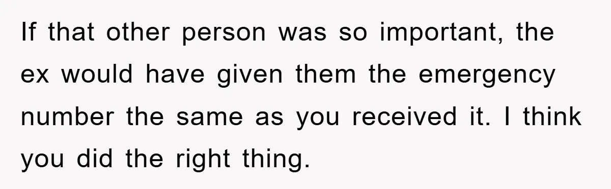 If that other person was so important, the ex would have given them the emergency number the same as you received it. I think you did the right thing.