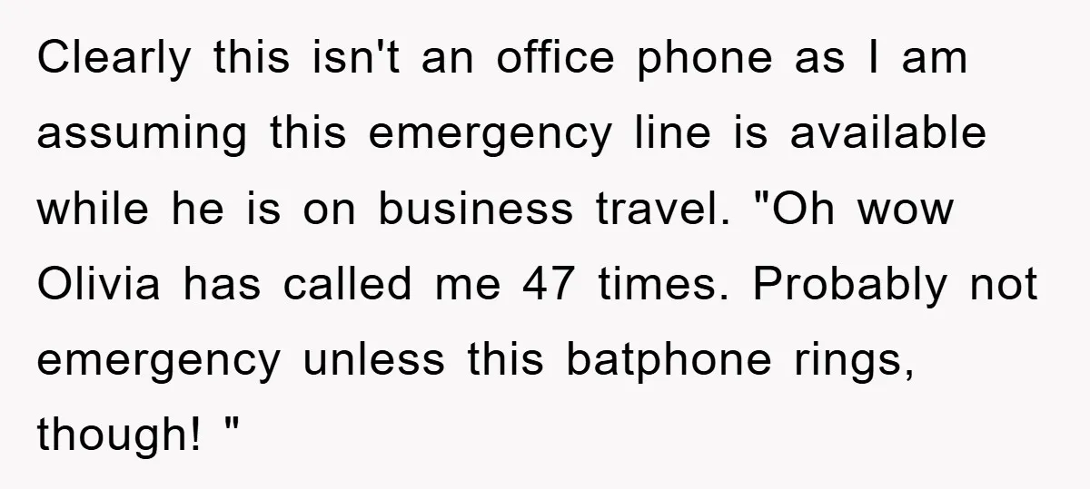 Clearly this isn't an office phone as I am assuming this emergency line is available while he is on business travel. "Oh wow Olivia has called me 47 times. Probably...