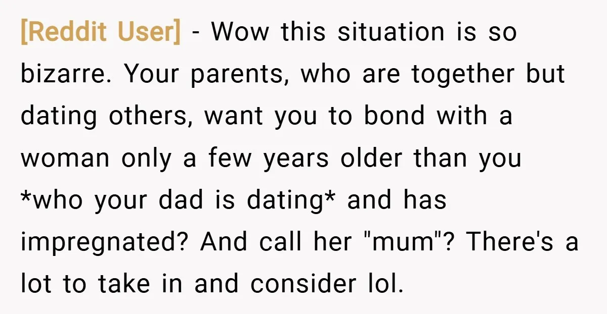[Reddit User] − Wow this situation is so bizarre. Your parents, who are together but dating others, want you to bond with a woman only a few years older than...