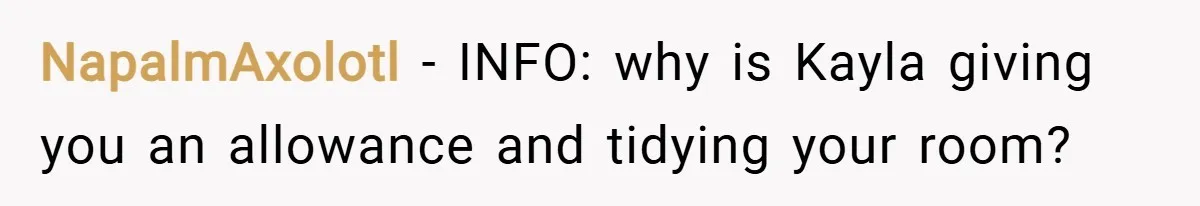 NapalmAxolotl − INFO: why is Kayla giving you an allowance and tidying your room?