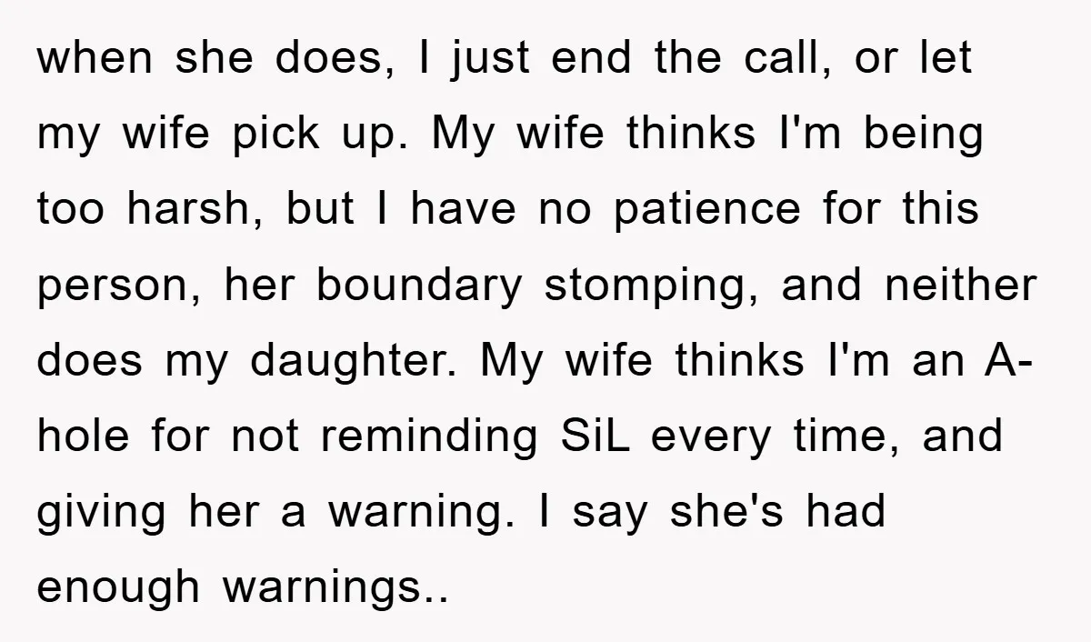 when she does, I just end the call, or let my wife pick up. My wife thinks I'm being too harsh, but I have no patience for this person, her...
