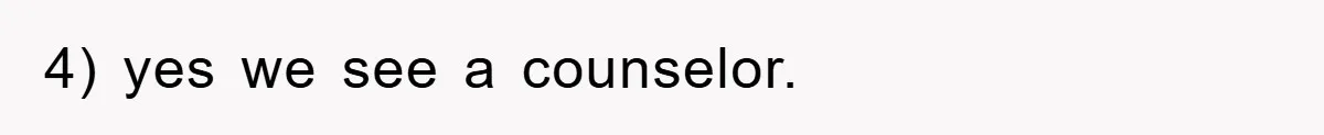 4) yes we see a counselor.