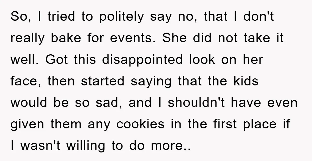 So, I tried to politely say no, that I don't really bake for events. She did not take it well. Got this disappointed look on her face, then started saying...