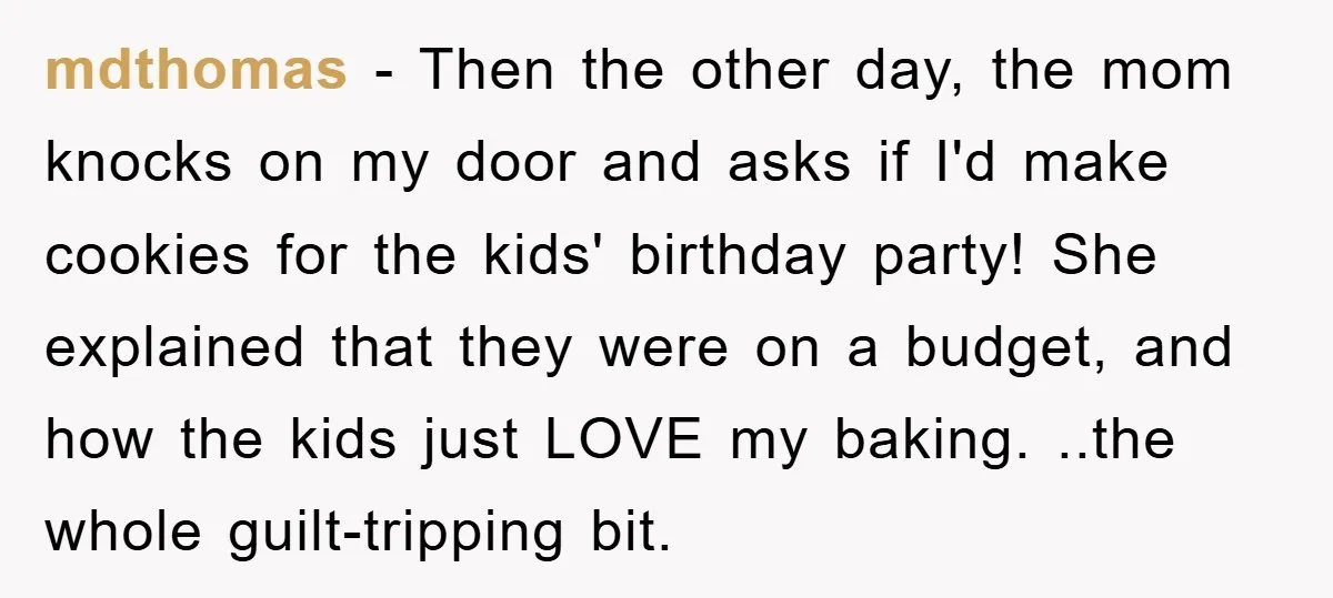 mdthomas − Then the other day, the mom knocks on my door and asks if I'd make cookies for the kids' birthday party! She explained that they were on a...