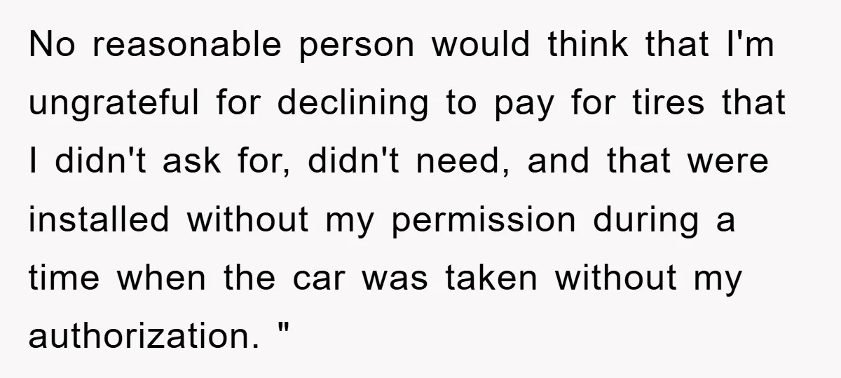 No reasonable person would think that I'm ungrateful for declining to pay for tires that I didn't ask for, didn't need, and that were installed without my permission during a...