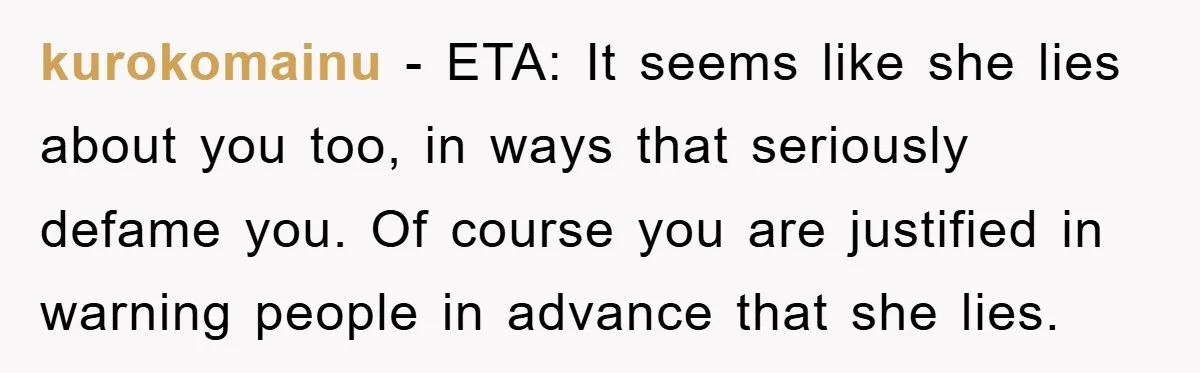 kurokomainu − ETA: It seems like she lies about you too, in ways that seriously defame you. Of course you are justified in warning people in advance that she lies.
