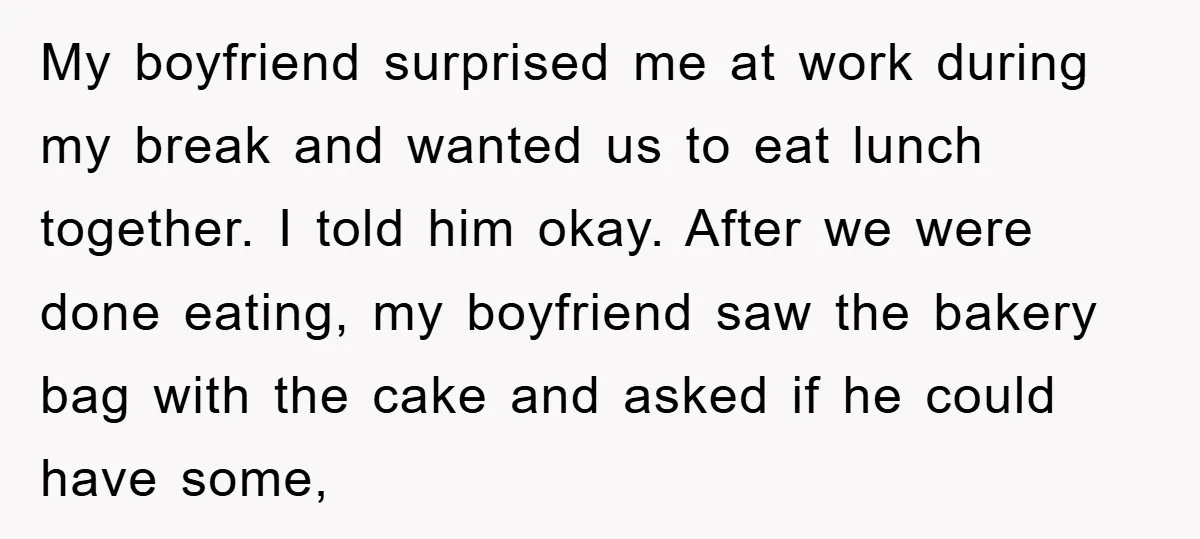 My boyfriend surprised me at work during my break and wanted us to eat lunch together. I told him okay. After we were done eating, my boyfriend saw the bakery...