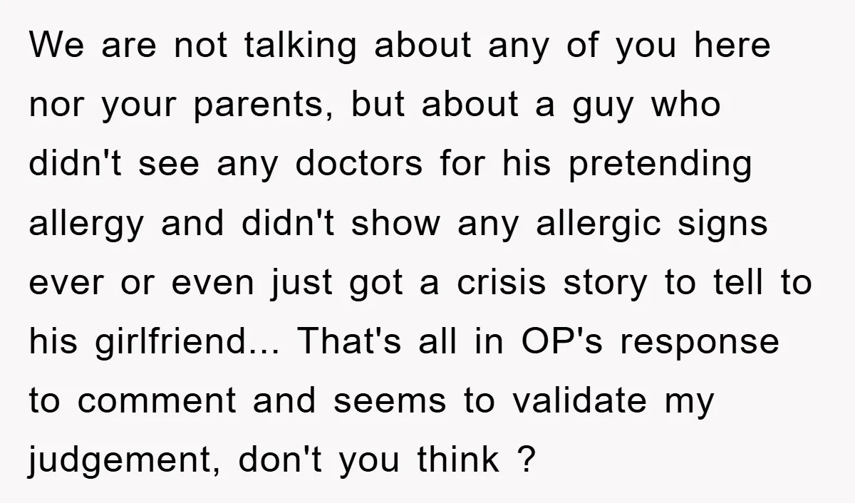 We are not talking about any of you here nor your parents, but about a guy who didn't see any doctors for his pretending allergy and didn't show any allergic...