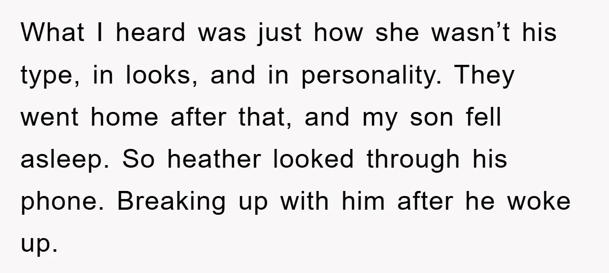 What I heard was just how she wasn’t his type, in looks, and in personality. They went home after that, and my son fell asleep. So heather looked through his...