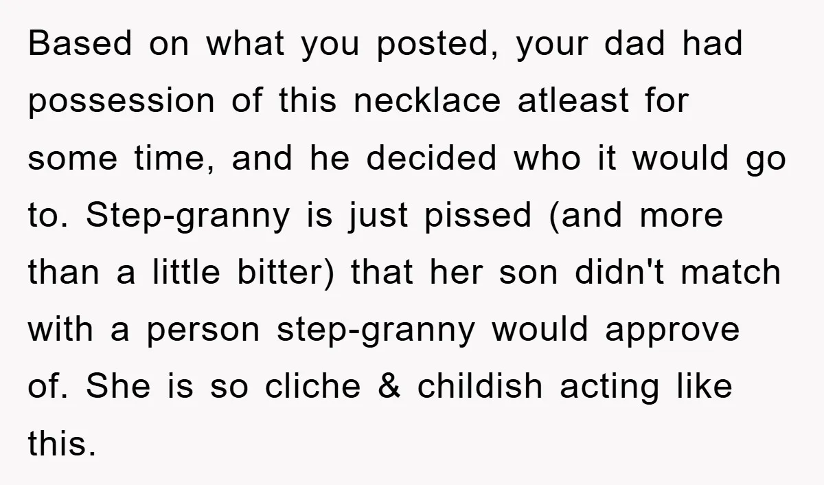 Based on what you posted, your dad had possession of this necklace atleast for some time, and he decided who it would go to. Step-granny is just pissed (and more...