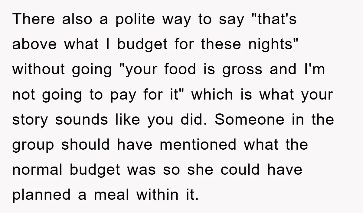 There also a polite way to say "that's above what I budget for these nights" without going "your food is gross and I'm not going to pay for it" which...