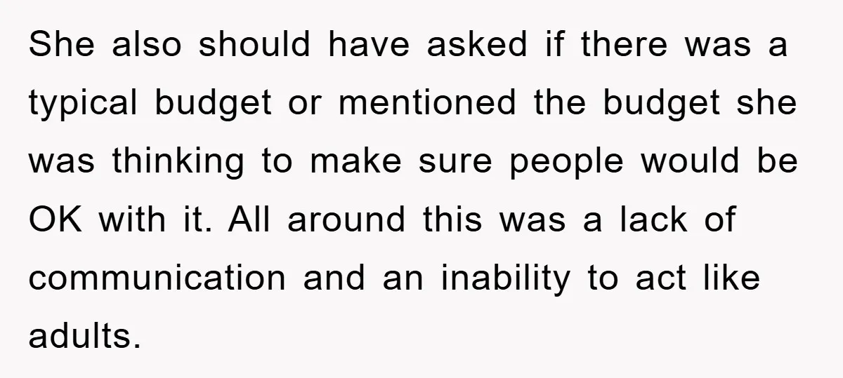She also should have asked if there was a typical budget or mentioned the budget she was thinking to make sure people would be OK with it. All around this...