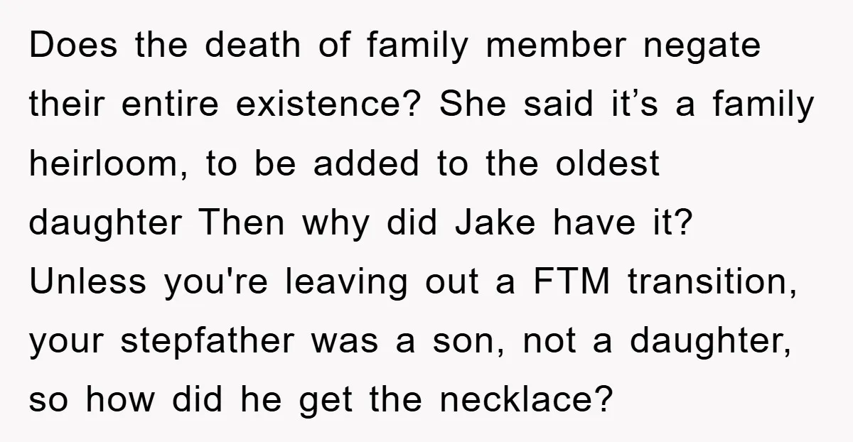 Does the death of family member negate their entire existence? She said it’s a family heirloom, to be added to the oldest daughter Then why did Jake have it? Unless...