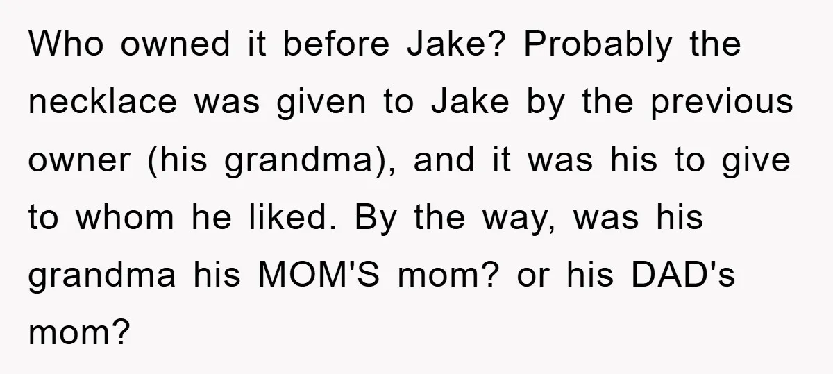 Who owned it before Jake? Probably the necklace was given to Jake by the previous owner (his grandma), and it was his to give to whom he liked. By the...