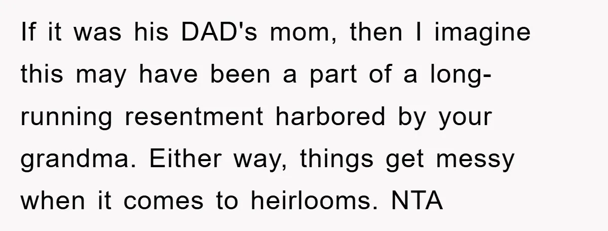 If it was his DAD's mom, then I imagine this may have been a part of a long-running resentment harbored by your grandma. Either way, things get messy when it...