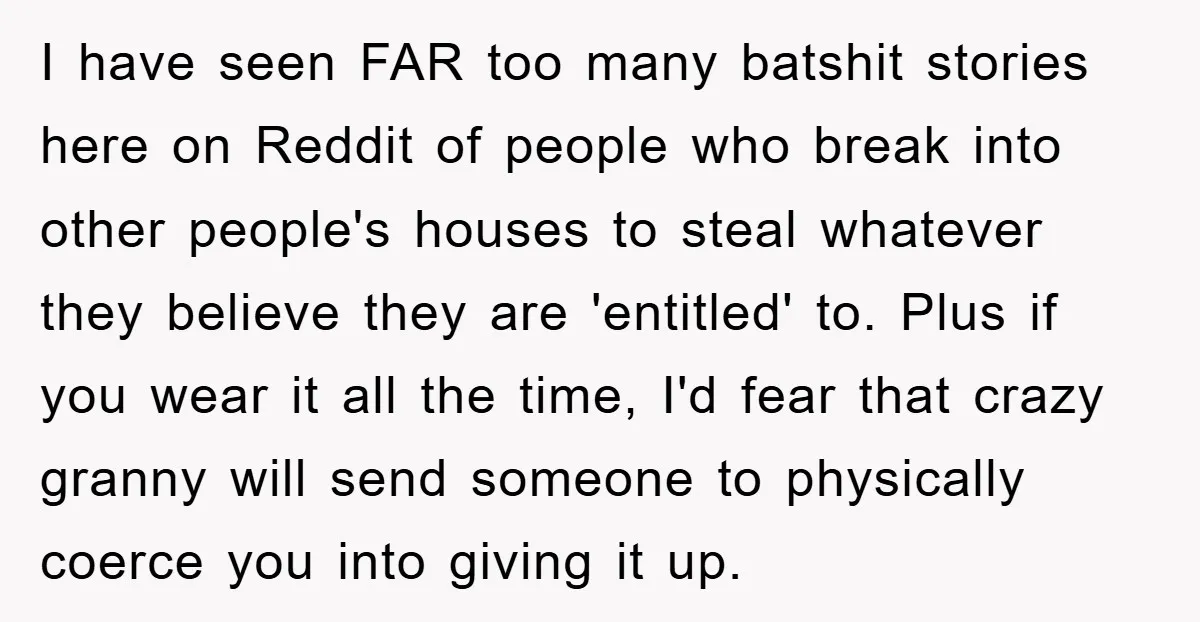 I have seen FAR too many batshit stories here on Reddit of people who break into other people's houses to steal whatever they believe they are 'entitled' to. Plus if...