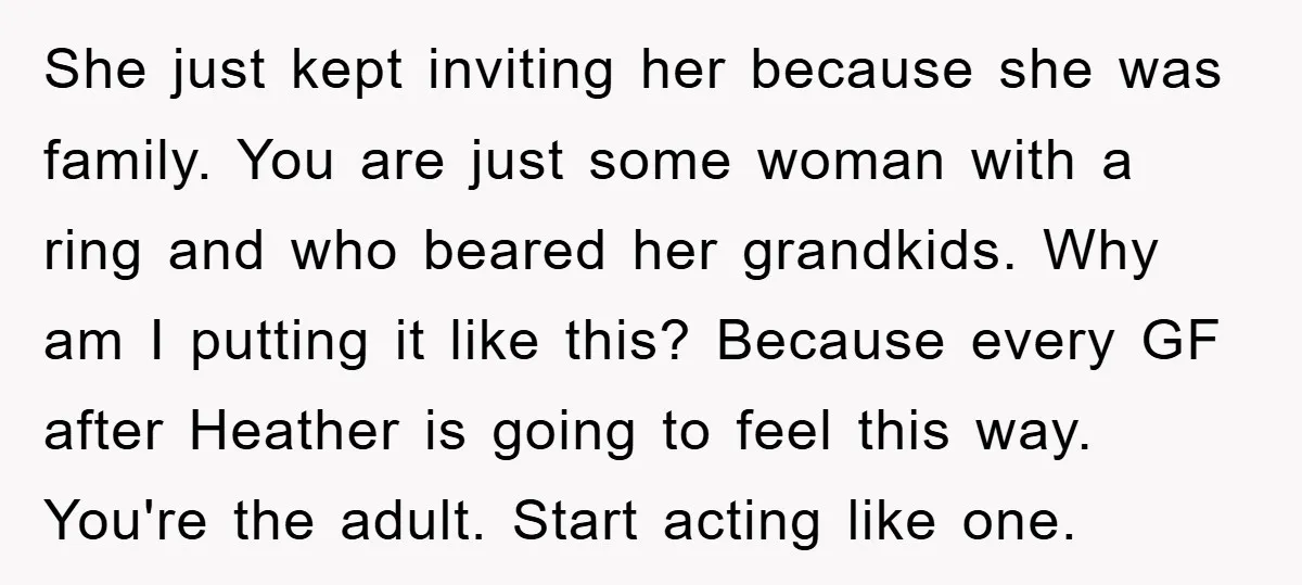 She just kept inviting her because she was family. You are just some woman with a ring and who beared her grandkids. Why am I putting it like this? Because...