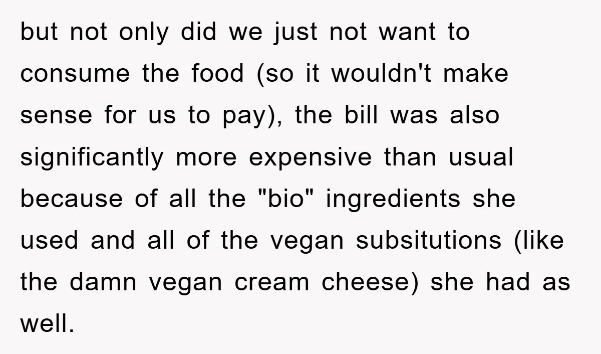 but not only did we just not want to consume the food (so it wouldn't make sense for us to pay), the bill was also significantly more expensive than usual...