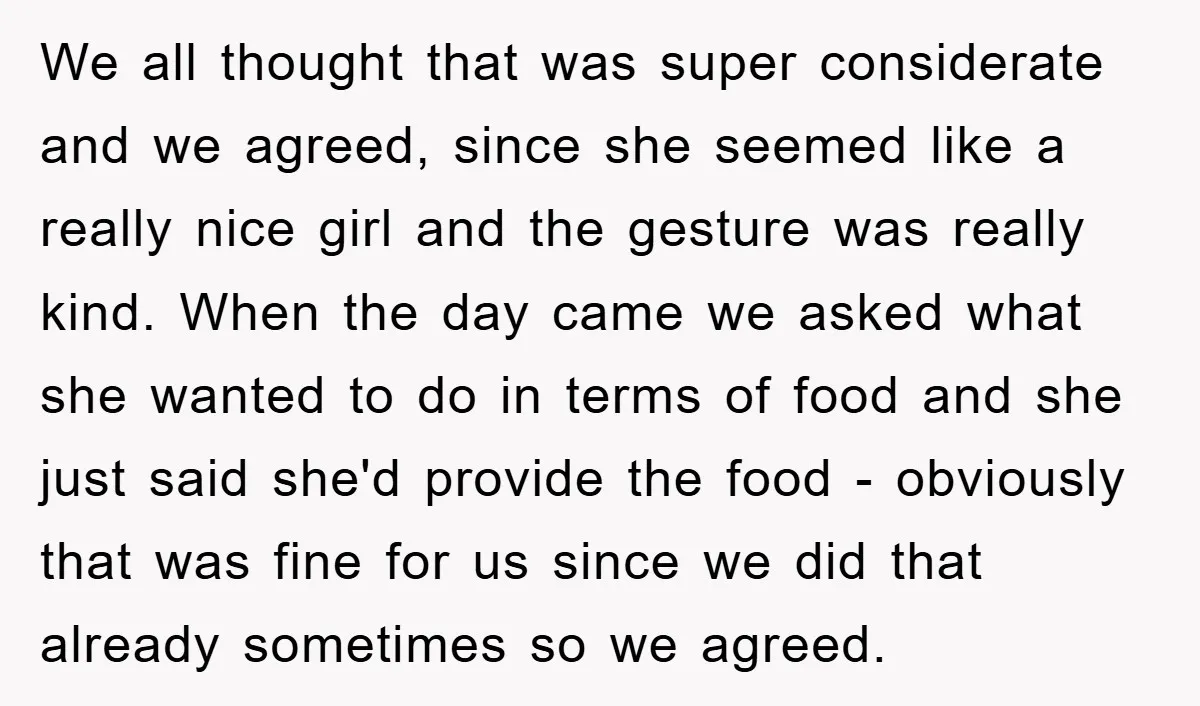 We all thought that was super considerate and we agreed, since she seemed like a really nice girl and the gesture was really kind. When the day came we asked...
