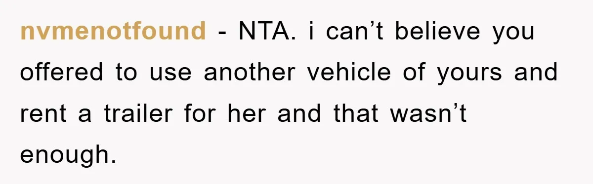 nvmenotfound − NTA. i can’t believe you offered to use another vehicle of yours and rent a trailer for her and that wasn’t enough.