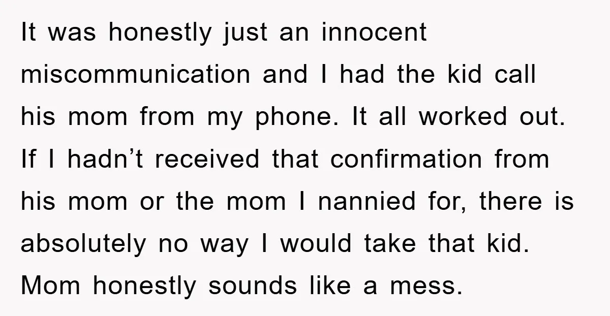 It was honestly just an innocent miscommunication and I had the kid call his mom from my phone. It all worked out. If I hadn’t received that confirmation from his...