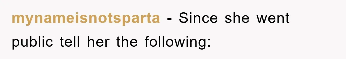 mynameisnotsparta − Since she went public tell her the following: