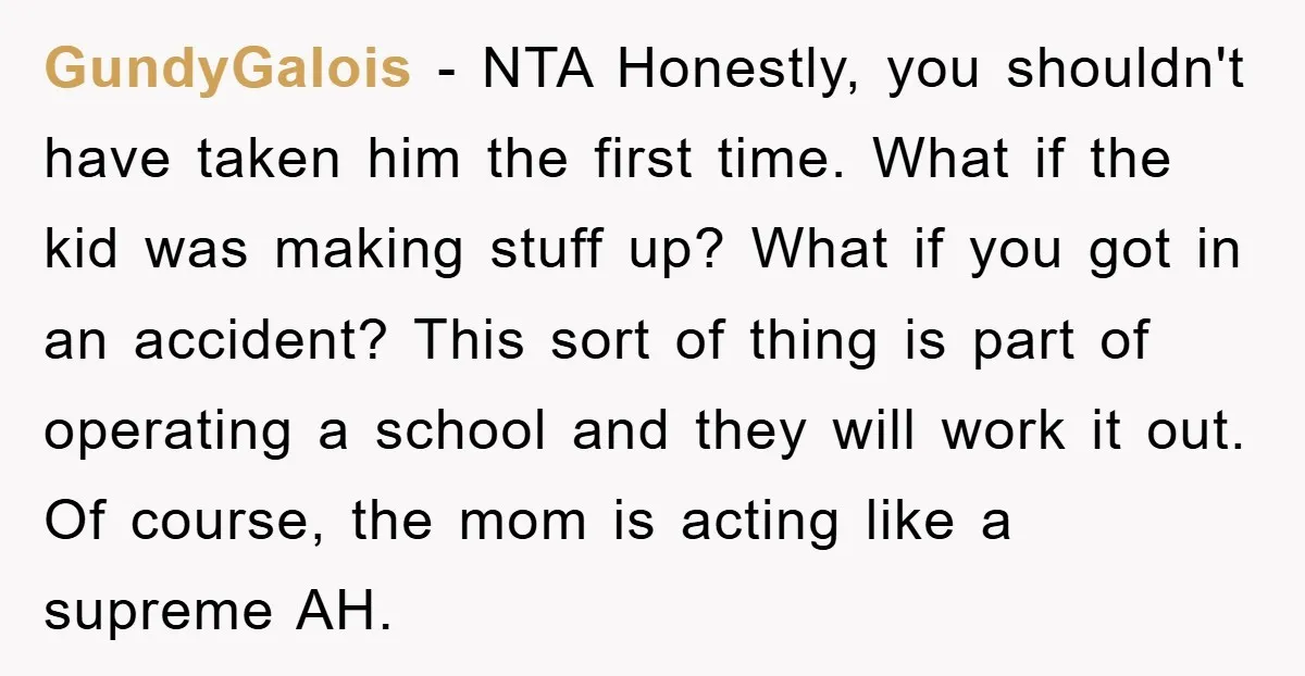 GundyGalois − NTA Honestly, you shouldn't have taken him the first time. What if the kid was making stuff up? What if you got in an accident? This sort of...