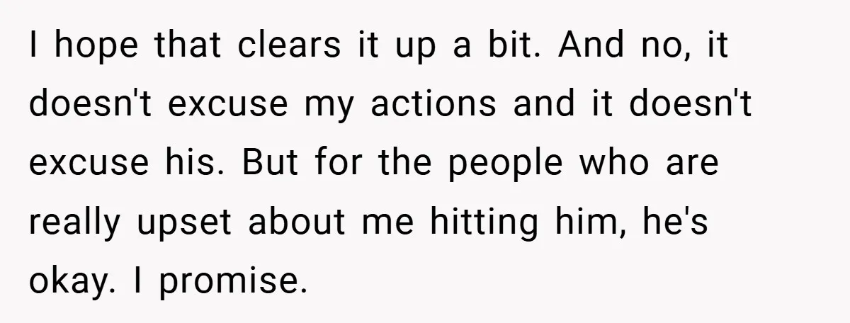 I hope that clears it up a bit. And no, it doesn't excuse my actions and it doesn't excuse his. But for the people who are really upset about me...