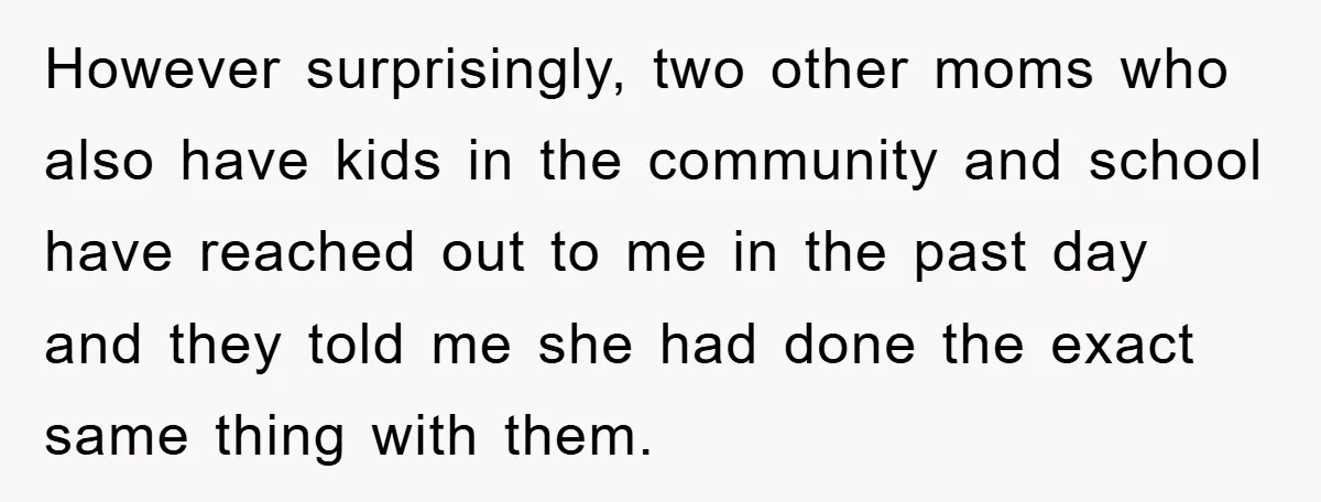 However surprisingly, two other moms who also have kids in the community and school have reached out to me in the past day and they told me she had done...
