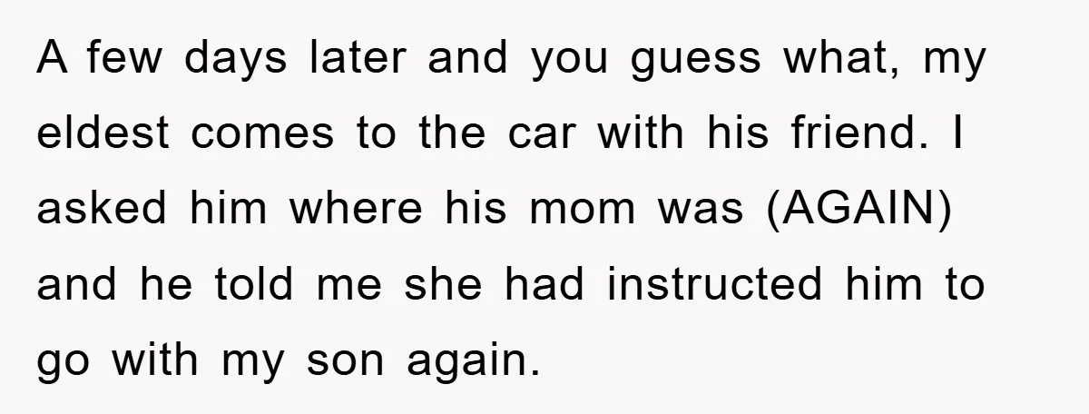 A few days later and you guess what, my eldest comes to the car with his friend. I asked him where his mom was (AGAIN) and he told me she...
