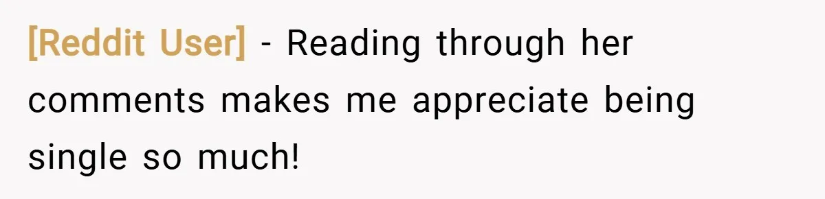 [Reddit User] − Reading through her comments makes me appreciate being single so much!
