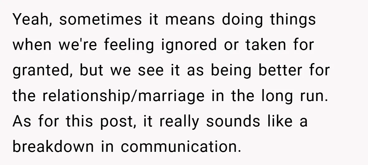 Yeah, sometimes it means doing things when we're feeling ignored or taken for granted, but we see it as being better for the relationship/marriage in the long run. As for...