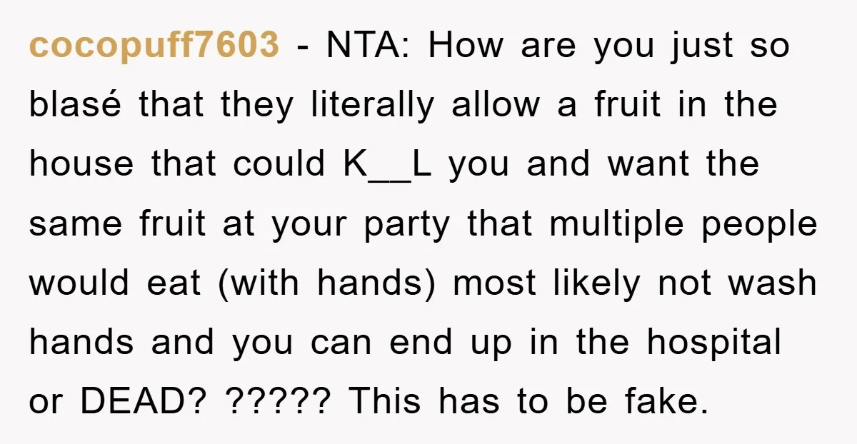 cocopuff7603 - NTA: How are you just so blasé that they literally allow a fruit in the house that could K__L you and want the same fruit at your party...